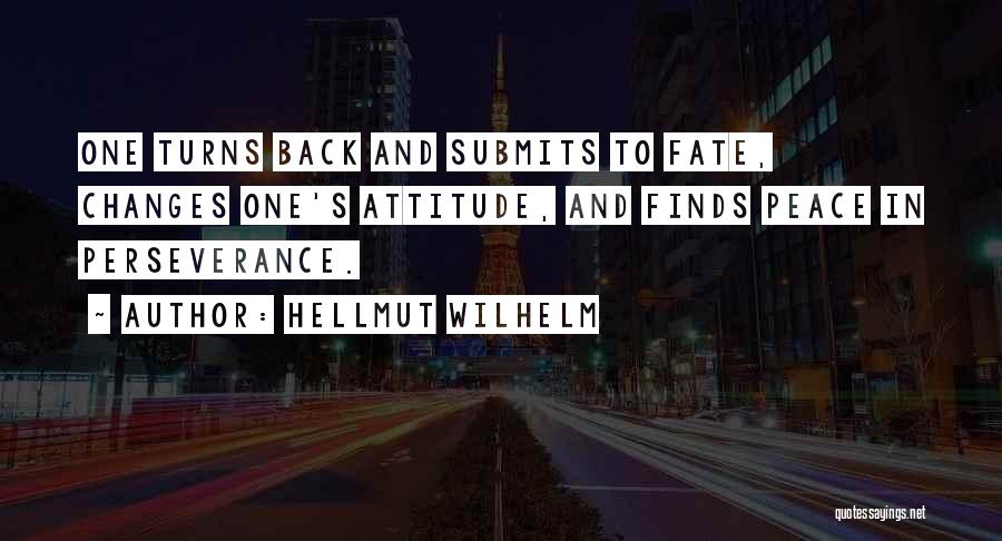 Hellmut Wilhelm Quotes: One Turns Back And Submits To Fate, Changes One's Attitude, And Finds Peace In Perseverance.