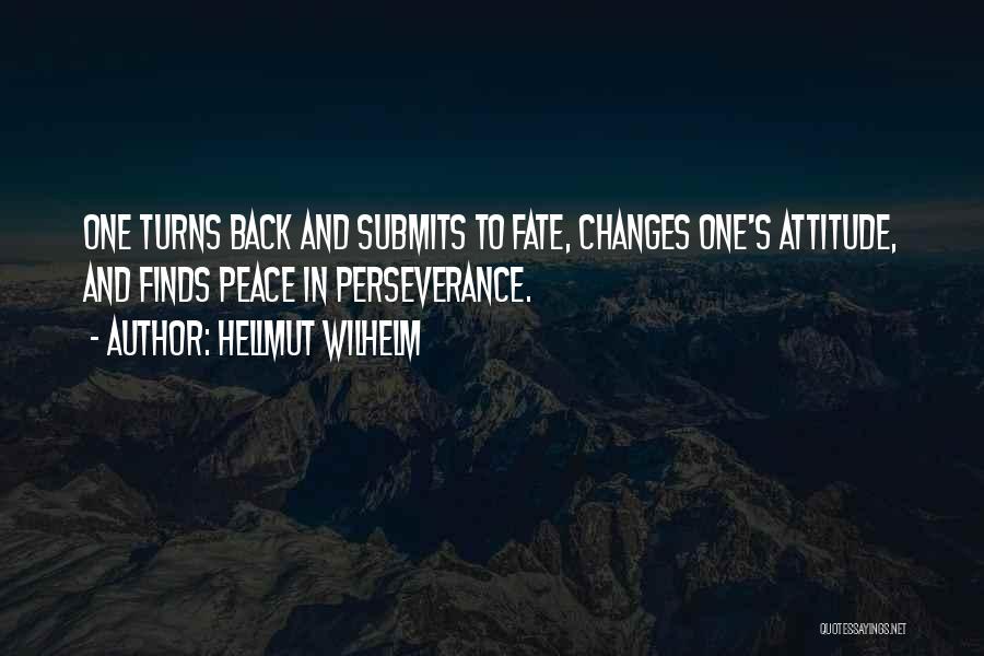 Hellmut Wilhelm Quotes: One Turns Back And Submits To Fate, Changes One's Attitude, And Finds Peace In Perseverance.