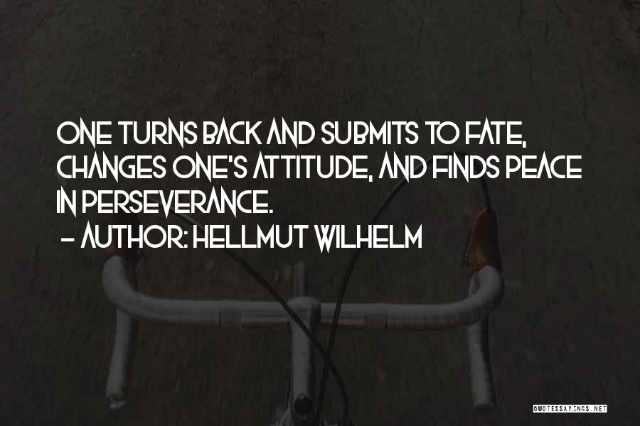 Hellmut Wilhelm Quotes: One Turns Back And Submits To Fate, Changes One's Attitude, And Finds Peace In Perseverance.