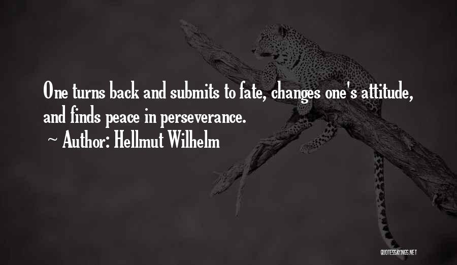 Hellmut Wilhelm Quotes: One Turns Back And Submits To Fate, Changes One's Attitude, And Finds Peace In Perseverance.