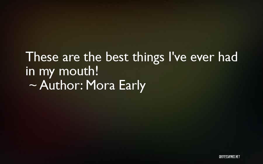 Mora Early Quotes: These Are The Best Things I've Ever Had In My Mouth!