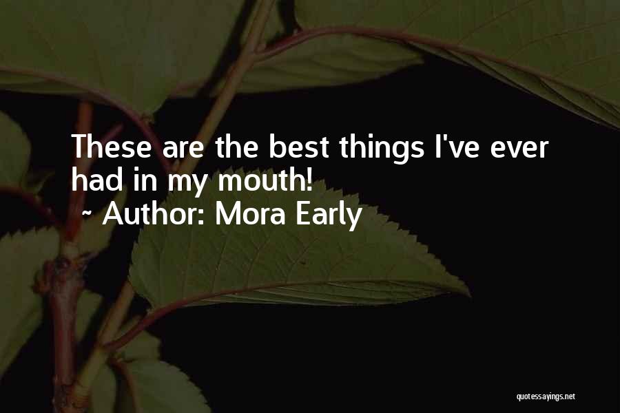 Mora Early Quotes: These Are The Best Things I've Ever Had In My Mouth!