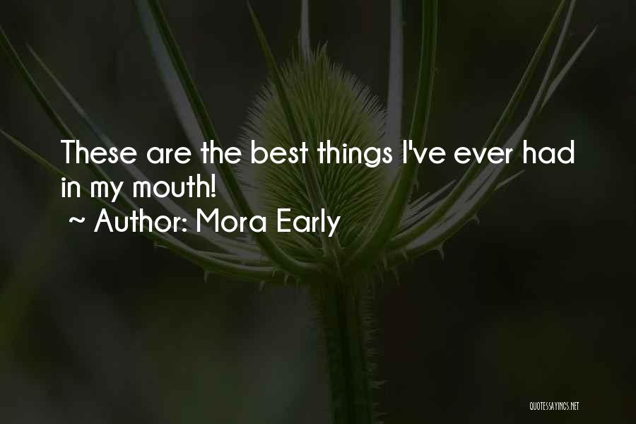 Mora Early Quotes: These Are The Best Things I've Ever Had In My Mouth!