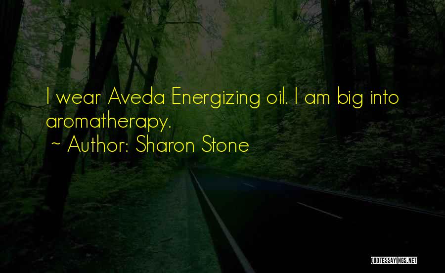 Sharon Stone Quotes: I Wear Aveda Energizing Oil. I Am Big Into Aromatherapy.