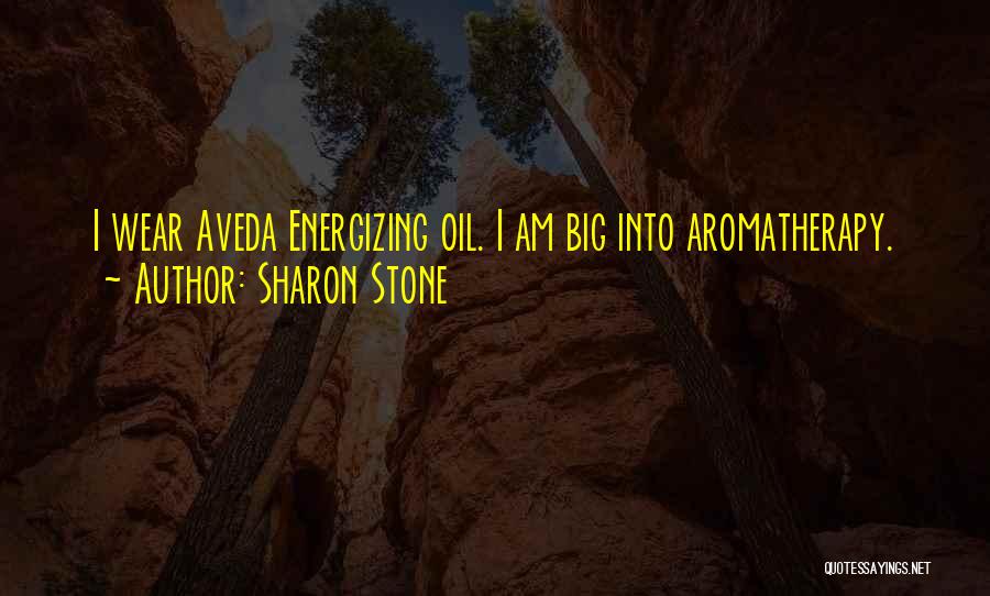 Sharon Stone Quotes: I Wear Aveda Energizing Oil. I Am Big Into Aromatherapy.