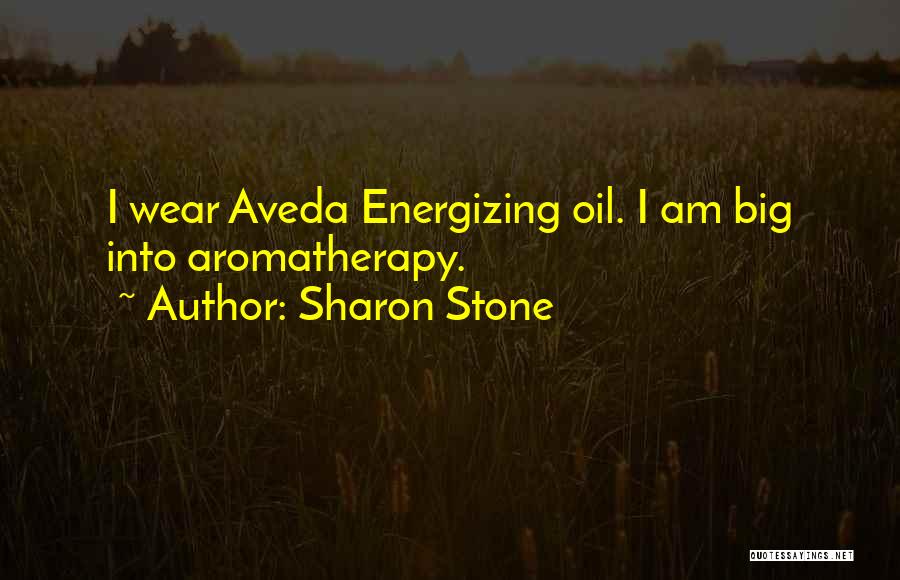 Sharon Stone Quotes: I Wear Aveda Energizing Oil. I Am Big Into Aromatherapy.