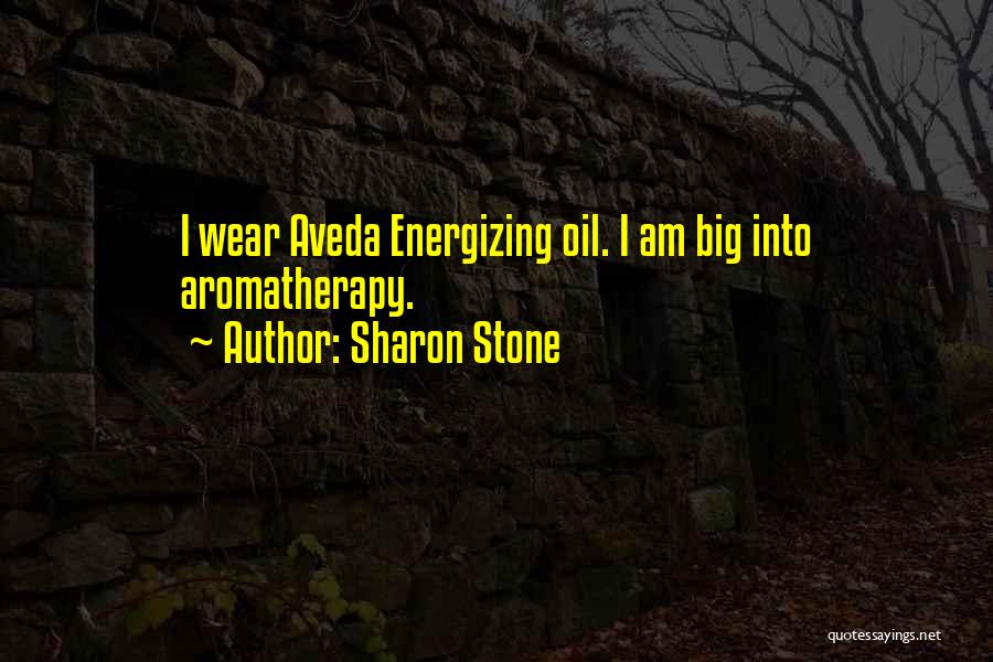 Sharon Stone Quotes: I Wear Aveda Energizing Oil. I Am Big Into Aromatherapy.