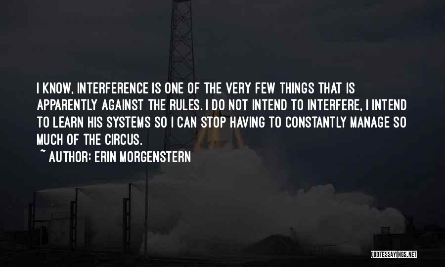 Erin Morgenstern Quotes: I Know, Interference Is One Of The Very Few Things That Is Apparently Against The Rules. I Do Not Intend