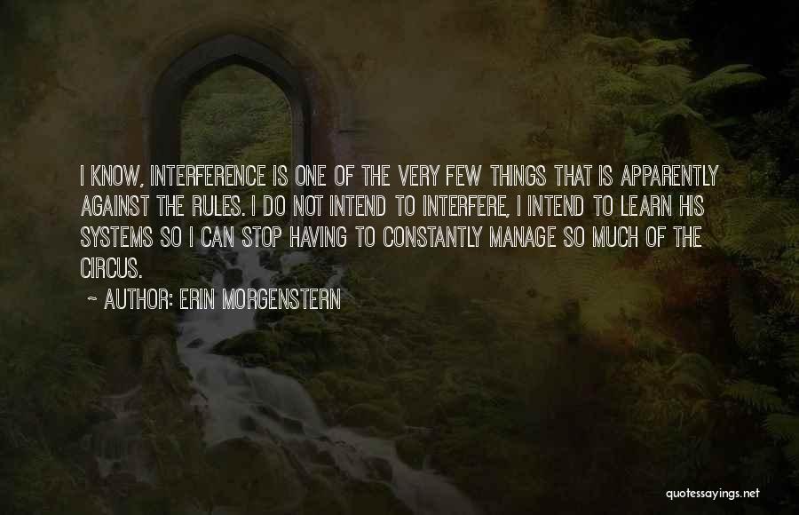 Erin Morgenstern Quotes: I Know, Interference Is One Of The Very Few Things That Is Apparently Against The Rules. I Do Not Intend