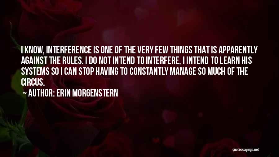 Erin Morgenstern Quotes: I Know, Interference Is One Of The Very Few Things That Is Apparently Against The Rules. I Do Not Intend