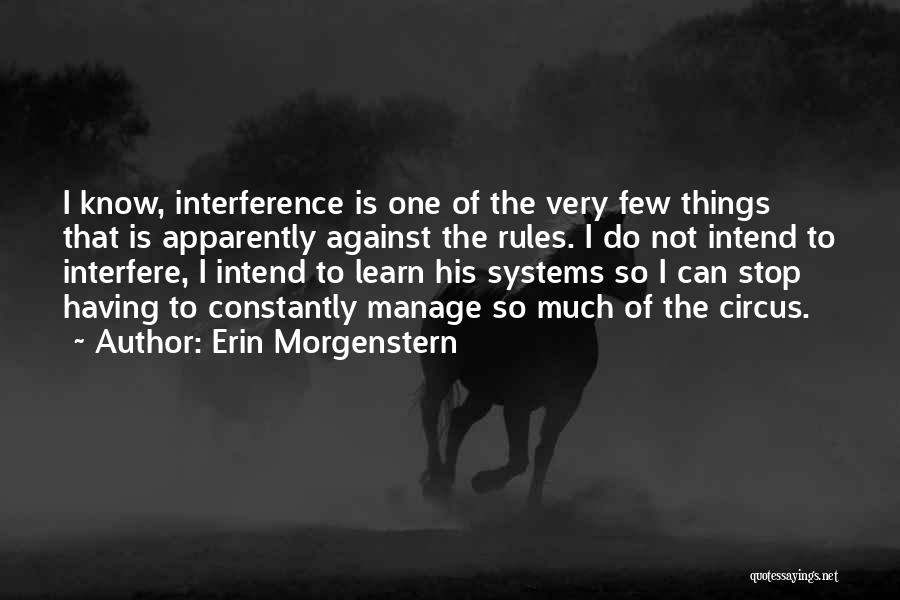 Erin Morgenstern Quotes: I Know, Interference Is One Of The Very Few Things That Is Apparently Against The Rules. I Do Not Intend