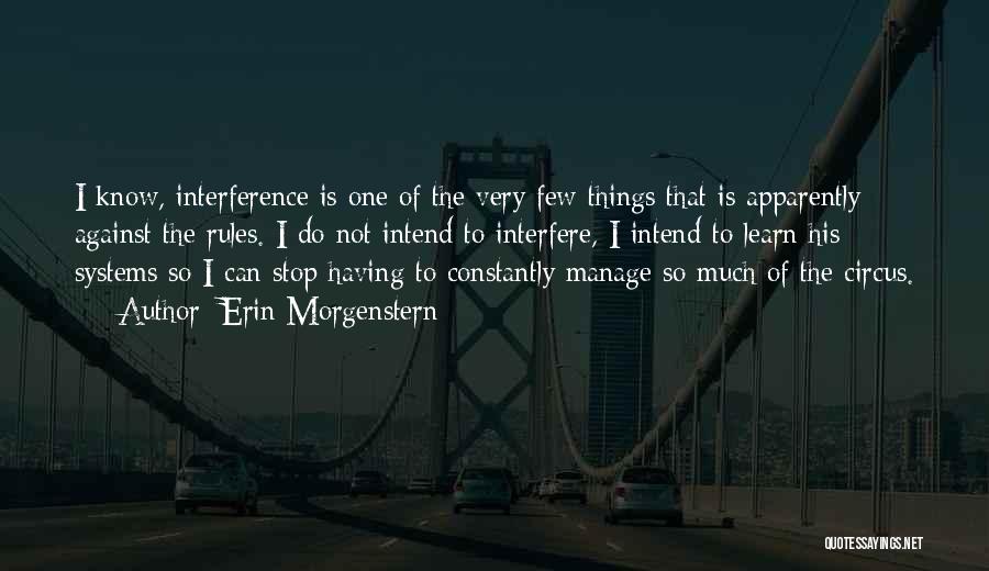 Erin Morgenstern Quotes: I Know, Interference Is One Of The Very Few Things That Is Apparently Against The Rules. I Do Not Intend