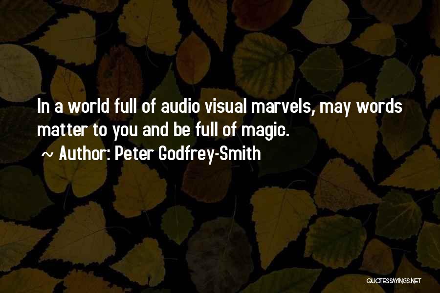 Peter Godfrey-Smith Quotes: In A World Full Of Audio Visual Marvels, May Words Matter To You And Be Full Of Magic.
