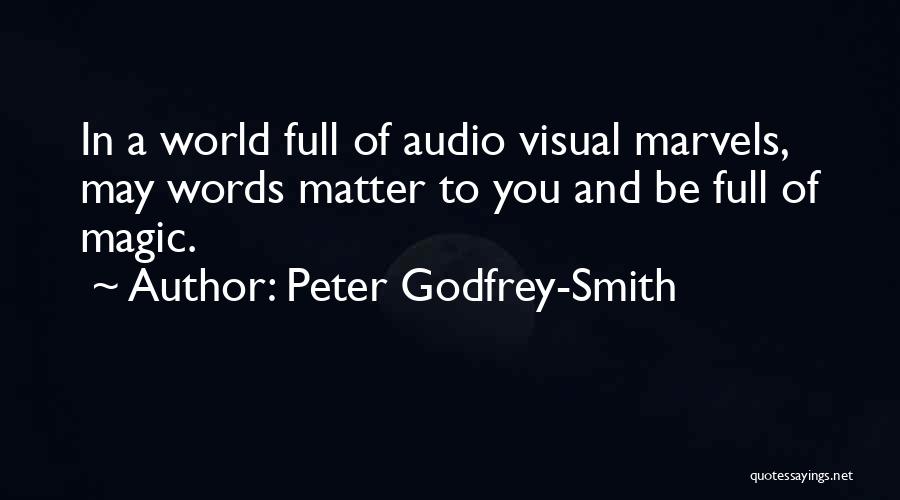 Peter Godfrey-Smith Quotes: In A World Full Of Audio Visual Marvels, May Words Matter To You And Be Full Of Magic.