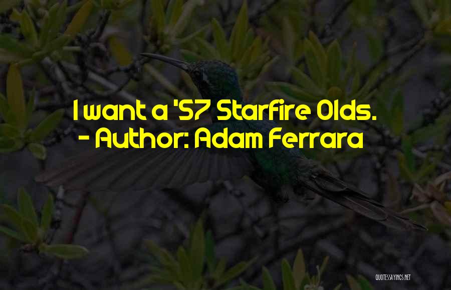 Adam Ferrara Quotes: I Want A '57 Starfire Olds.