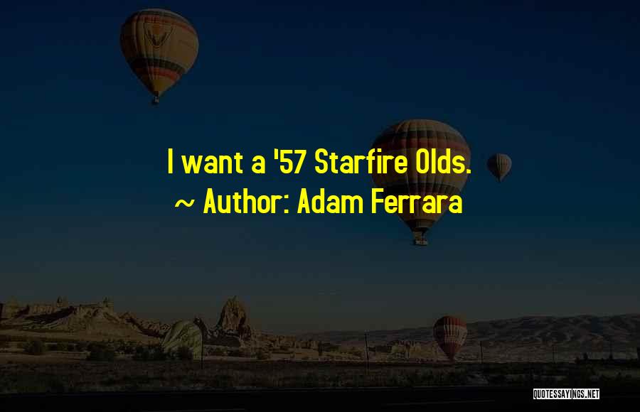 Adam Ferrara Quotes: I Want A '57 Starfire Olds.