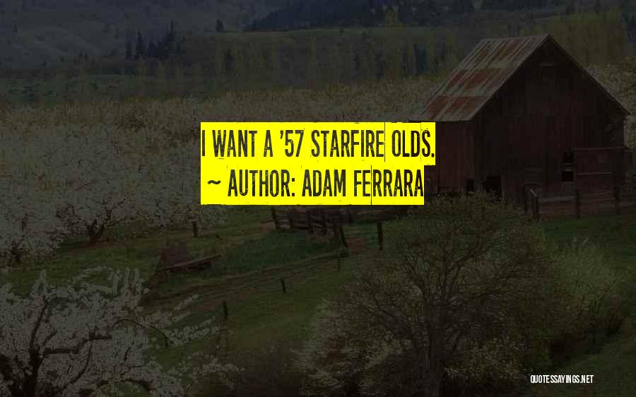 Adam Ferrara Quotes: I Want A '57 Starfire Olds.