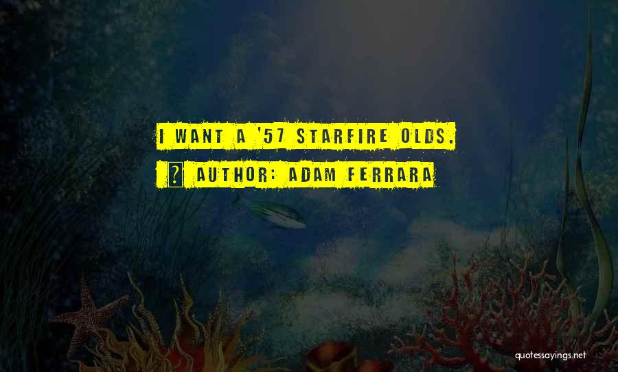 Adam Ferrara Quotes: I Want A '57 Starfire Olds.