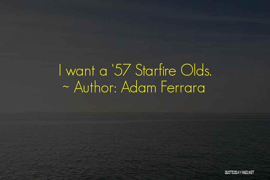 Adam Ferrara Quotes: I Want A '57 Starfire Olds.