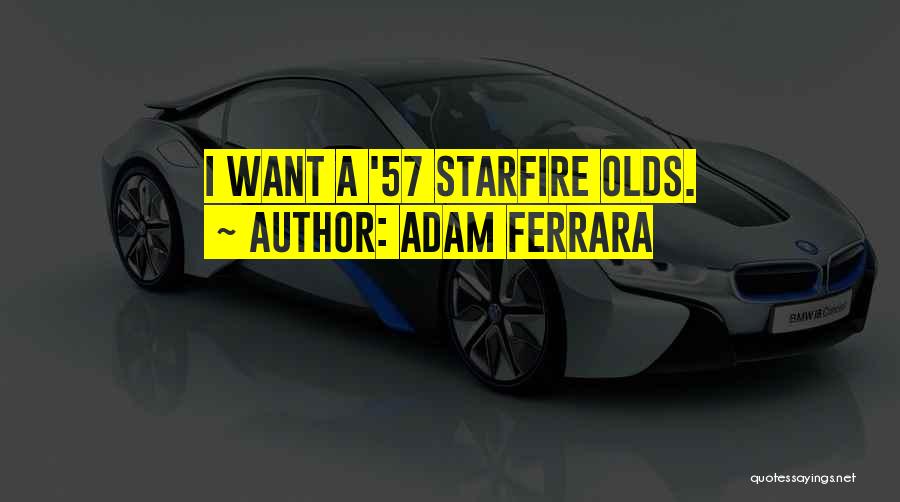 Adam Ferrara Quotes: I Want A '57 Starfire Olds.