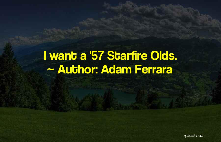 Adam Ferrara Quotes: I Want A '57 Starfire Olds.