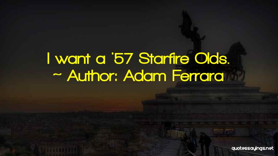 Adam Ferrara Quotes: I Want A '57 Starfire Olds.