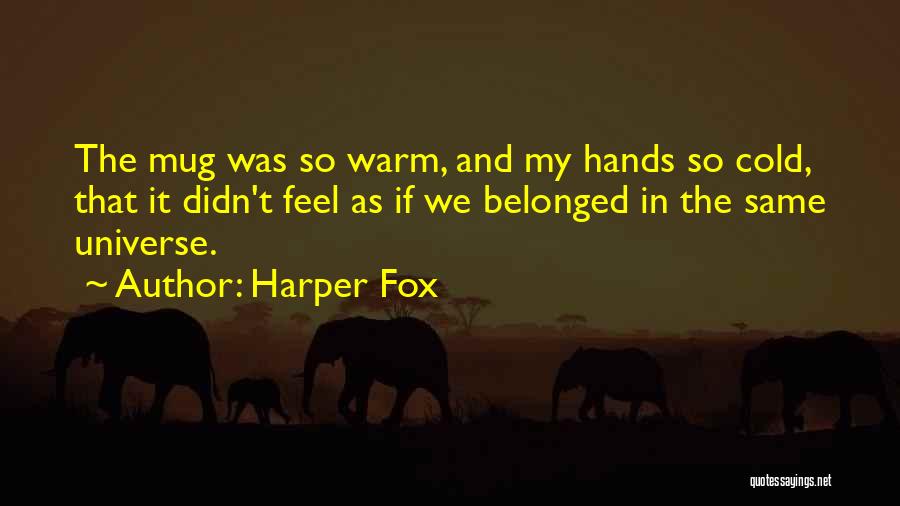 Harper Fox Quotes: The Mug Was So Warm, And My Hands So Cold, That It Didn't Feel As If We Belonged In The