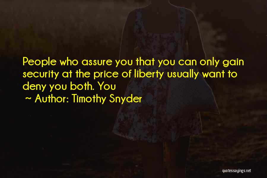 Timothy Snyder Quotes: People Who Assure You That You Can Only Gain Security At The Price Of Liberty Usually Want To Deny You