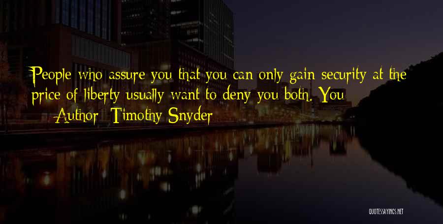 Timothy Snyder Quotes: People Who Assure You That You Can Only Gain Security At The Price Of Liberty Usually Want To Deny You