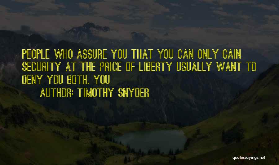 Timothy Snyder Quotes: People Who Assure You That You Can Only Gain Security At The Price Of Liberty Usually Want To Deny You