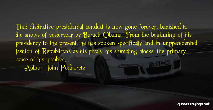 John Podhoretz Quotes: That Distinctive Presidential Conduct Is Now Gone Forever, Banished To The Snows Of Yesteryear By Barack Obama. From The Beginning