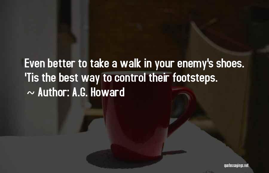 A.G. Howard Quotes: Even Better To Take A Walk In Your Enemy's Shoes. 'tis The Best Way To Control Their Footsteps.
