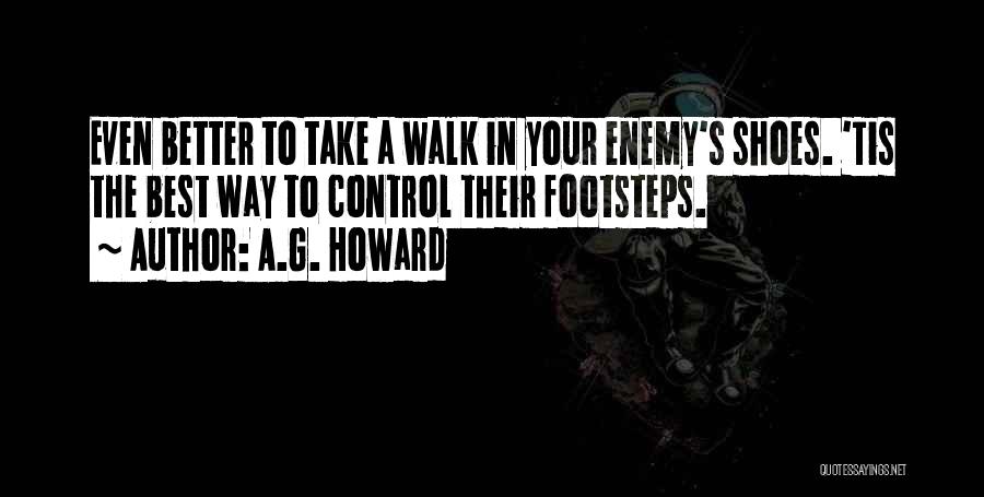 A.G. Howard Quotes: Even Better To Take A Walk In Your Enemy's Shoes. 'tis The Best Way To Control Their Footsteps.