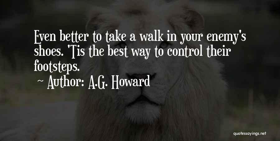 A.G. Howard Quotes: Even Better To Take A Walk In Your Enemy's Shoes. 'tis The Best Way To Control Their Footsteps.