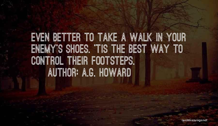 A.G. Howard Quotes: Even Better To Take A Walk In Your Enemy's Shoes. 'tis The Best Way To Control Their Footsteps.