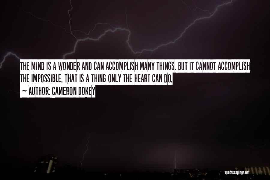 Cameron Dokey Quotes: The Mind Is A Wonder And Can Accomplish Many Things. But It Cannot Accomplish The Impossible. That Is A Thing