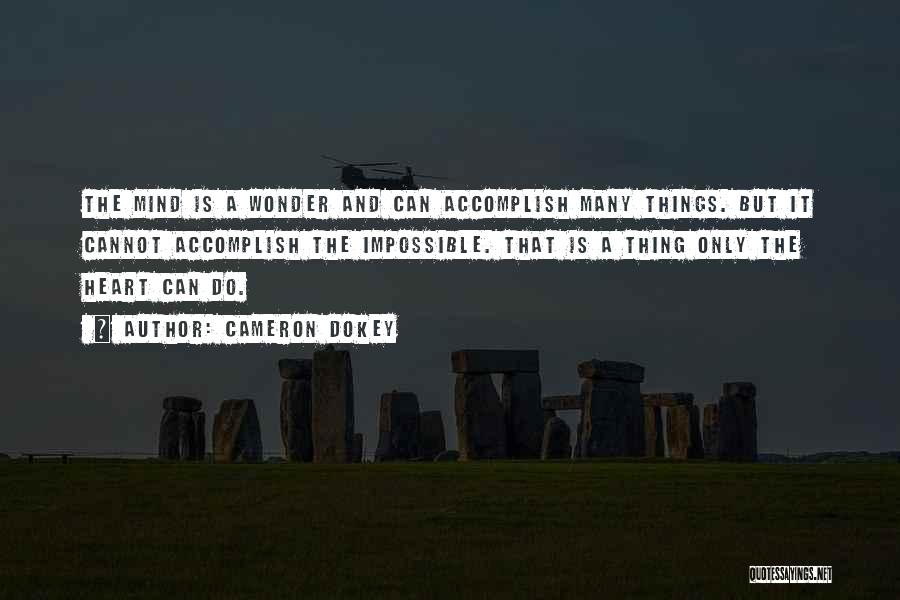 Cameron Dokey Quotes: The Mind Is A Wonder And Can Accomplish Many Things. But It Cannot Accomplish The Impossible. That Is A Thing