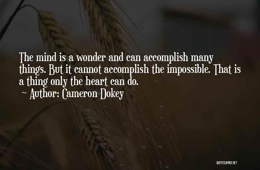 Cameron Dokey Quotes: The Mind Is A Wonder And Can Accomplish Many Things. But It Cannot Accomplish The Impossible. That Is A Thing