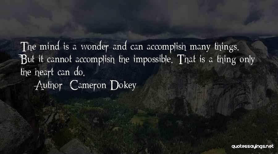 Cameron Dokey Quotes: The Mind Is A Wonder And Can Accomplish Many Things. But It Cannot Accomplish The Impossible. That Is A Thing