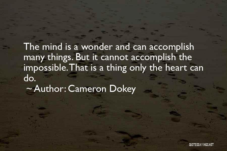 Cameron Dokey Quotes: The Mind Is A Wonder And Can Accomplish Many Things. But It Cannot Accomplish The Impossible. That Is A Thing