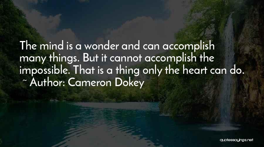 Cameron Dokey Quotes: The Mind Is A Wonder And Can Accomplish Many Things. But It Cannot Accomplish The Impossible. That Is A Thing