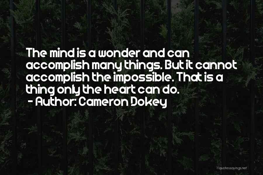 Cameron Dokey Quotes: The Mind Is A Wonder And Can Accomplish Many Things. But It Cannot Accomplish The Impossible. That Is A Thing