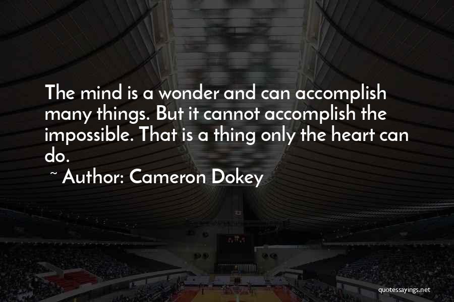 Cameron Dokey Quotes: The Mind Is A Wonder And Can Accomplish Many Things. But It Cannot Accomplish The Impossible. That Is A Thing