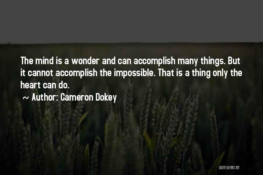 Cameron Dokey Quotes: The Mind Is A Wonder And Can Accomplish Many Things. But It Cannot Accomplish The Impossible. That Is A Thing