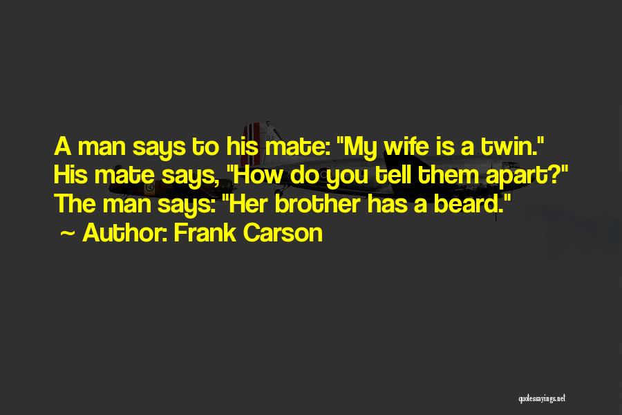 Frank Carson Quotes: A Man Says To His Mate: My Wife Is A Twin. His Mate Says, How Do You Tell Them Apart?