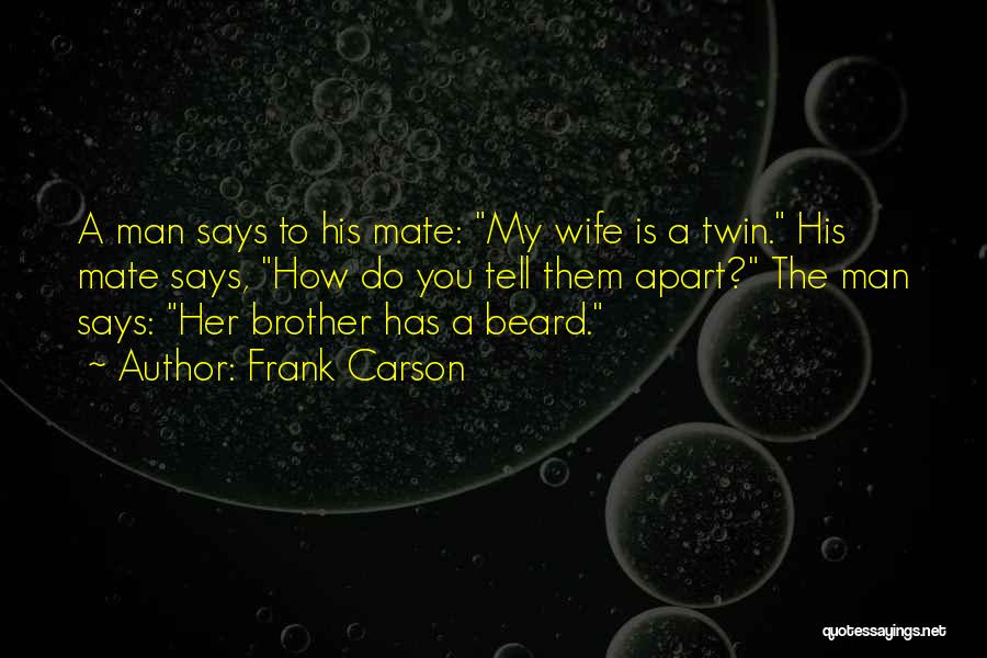 Frank Carson Quotes: A Man Says To His Mate: My Wife Is A Twin. His Mate Says, How Do You Tell Them Apart?