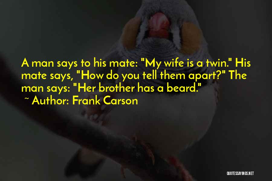 Frank Carson Quotes: A Man Says To His Mate: My Wife Is A Twin. His Mate Says, How Do You Tell Them Apart?