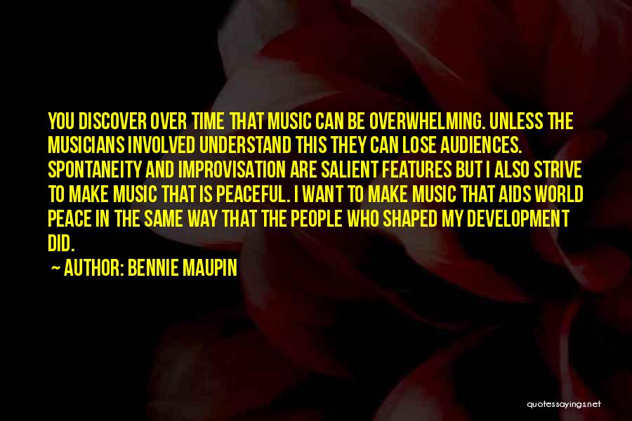 Bennie Maupin Quotes: You Discover Over Time That Music Can Be Overwhelming. Unless The Musicians Involved Understand This They Can Lose Audiences. Spontaneity