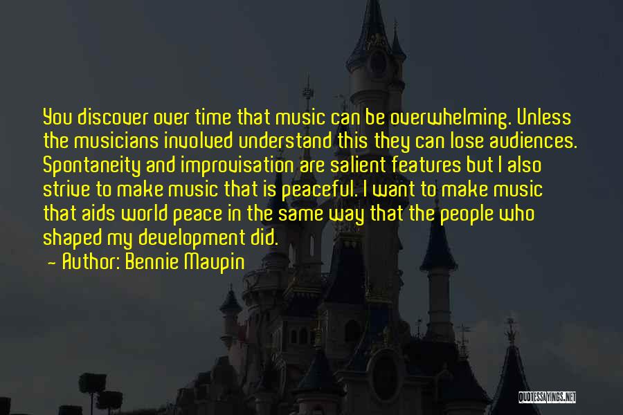 Bennie Maupin Quotes: You Discover Over Time That Music Can Be Overwhelming. Unless The Musicians Involved Understand This They Can Lose Audiences. Spontaneity