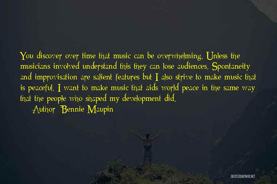 Bennie Maupin Quotes: You Discover Over Time That Music Can Be Overwhelming. Unless The Musicians Involved Understand This They Can Lose Audiences. Spontaneity